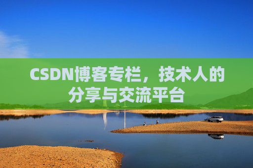 CSDN博客专栏，技术人的分享与交流平台